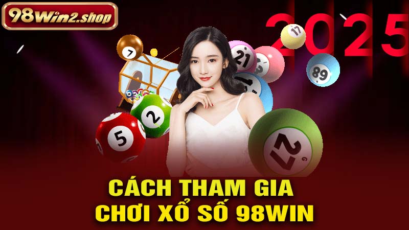 Cách tham gia chơi Xổ Số 98WIN 