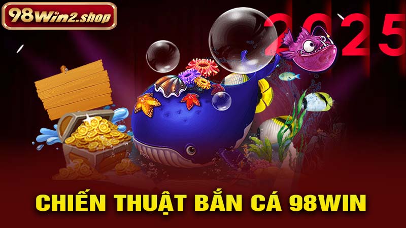 Chiến thuật chơi bắn cá 98win