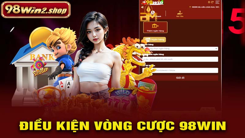 Điều kiện về vòng cược tại 98win