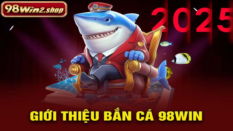 Giới thiệu bắn cá 98win