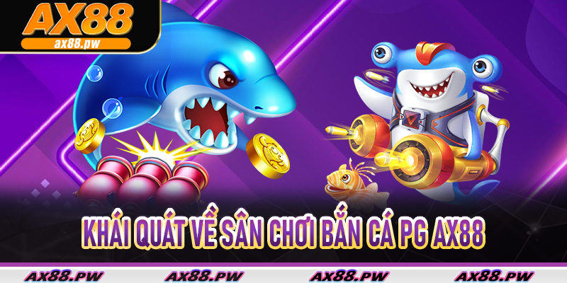 Khái quát về sân chơi bắn cá PG Ax88