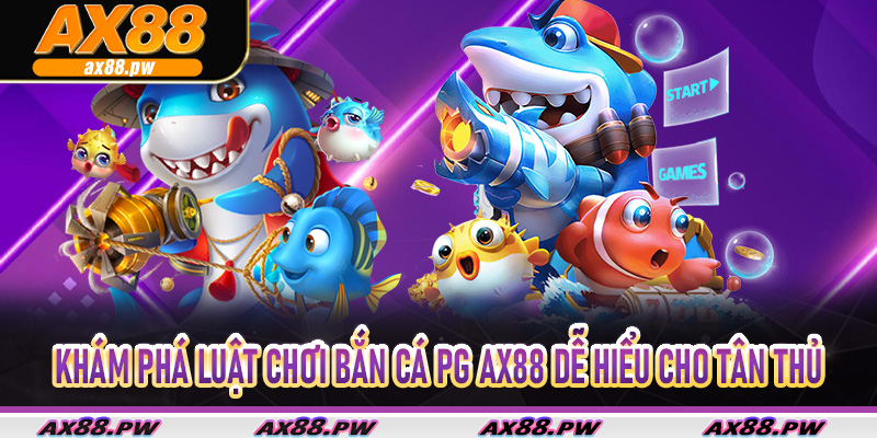 Khám phá luật chơi Bắn Cá PG Ax88 dễ hiểu cho tân thủ