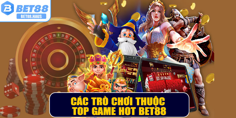 Các trò chơi thuộc top game HOT BET88