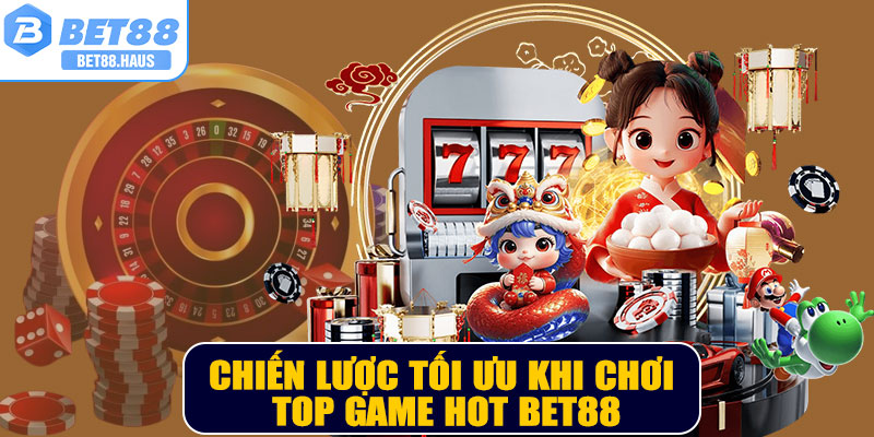 Chiến lược tối ưu khi chơi top game HOT BET88