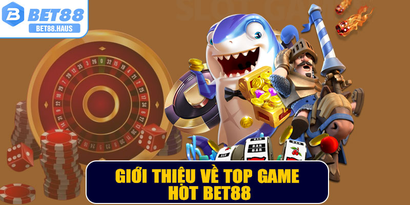 Giới thiệu về top game HOT BET88