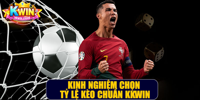 Kinh Nghiệm Chọn Tỷ Lệ Kèo Chuẩn Kkwin