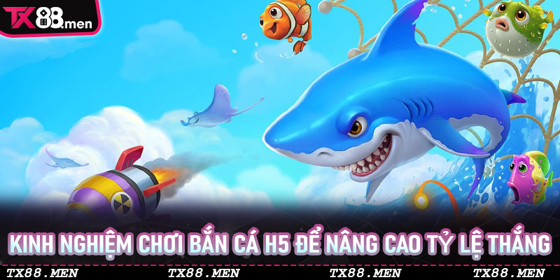 Kinh nghiệm chơi Bắn Cá H5 để nâng cao tỷ lệ thắng