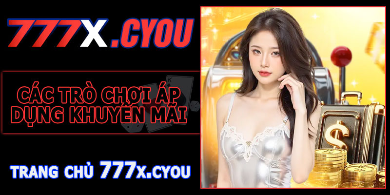 Các Trò Chơi Áp Dụng Khuyến Mãi Hoàn Trả 777X