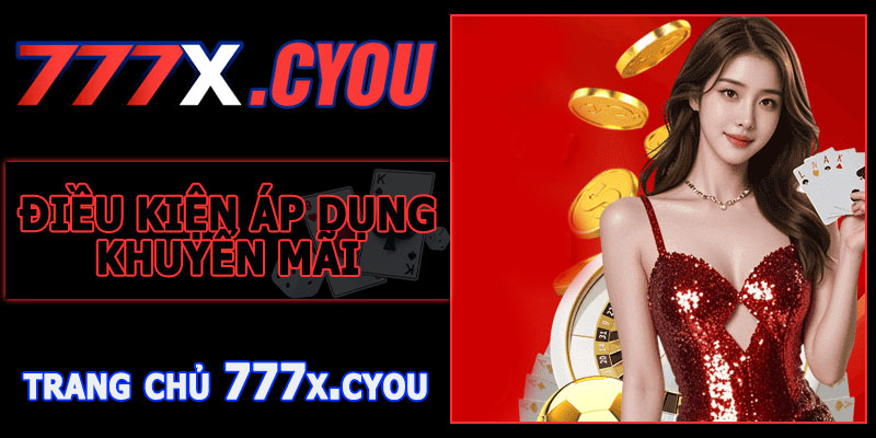 Điều Kiện Áp Dụng Khuyến Mãi Hoàn Trả 777X