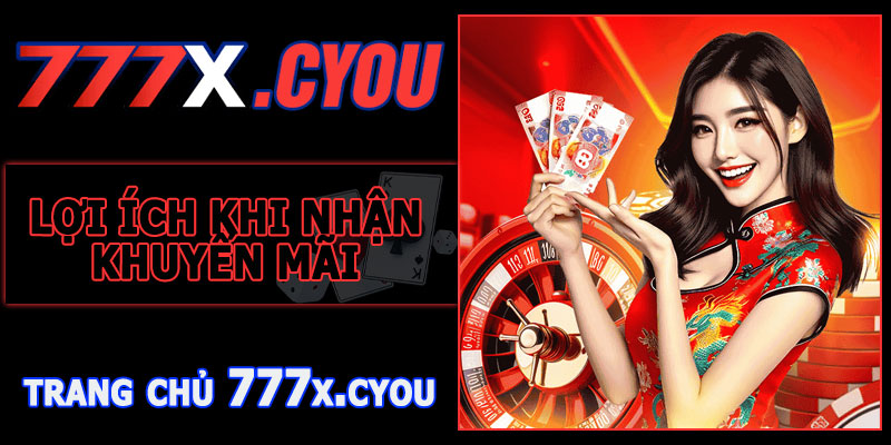 Lợi Ích Khi Nhận Khuyến Mãi Hoàn Trả 777X
